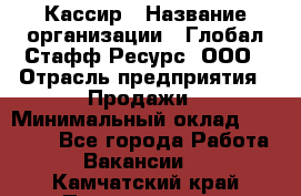 Кассир › Название организации ­ Глобал Стафф Ресурс, ООО › Отрасль предприятия ­ Продажи › Минимальный оклад ­ 30 000 - Все города Работа » Вакансии   . Камчатский край,Петропавловск-Камчатский г.